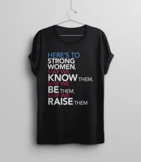 Here's to Strong Women: May We Know, Be, Raise Them T-Shirt