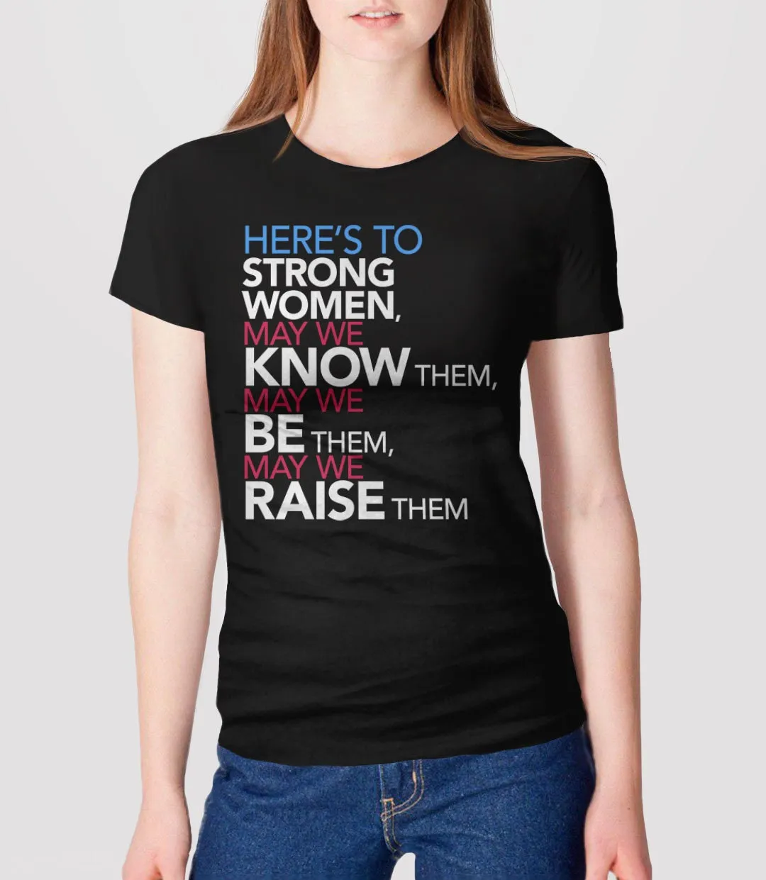 Here's to Strong Women: May We Know, Be, Raise Them T-Shirt